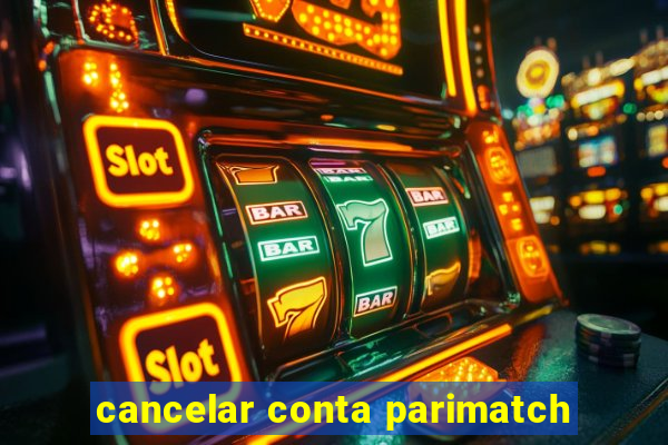 cancelar conta parimatch